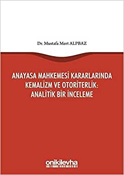 Anayasa Mahkemesi Kararlarında Kemalizm ve Otoriterlik: Analitik Bir İnceleme