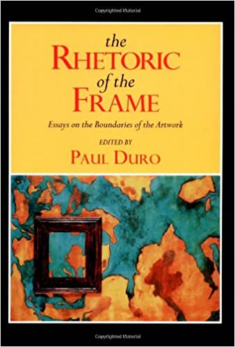 The Rhetoric of the Frame: Essays on the Boundaries of the Artwork (Cambridge Studies in New Art History and Criticism)