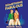 Something Fabulous by Alexis  Hall