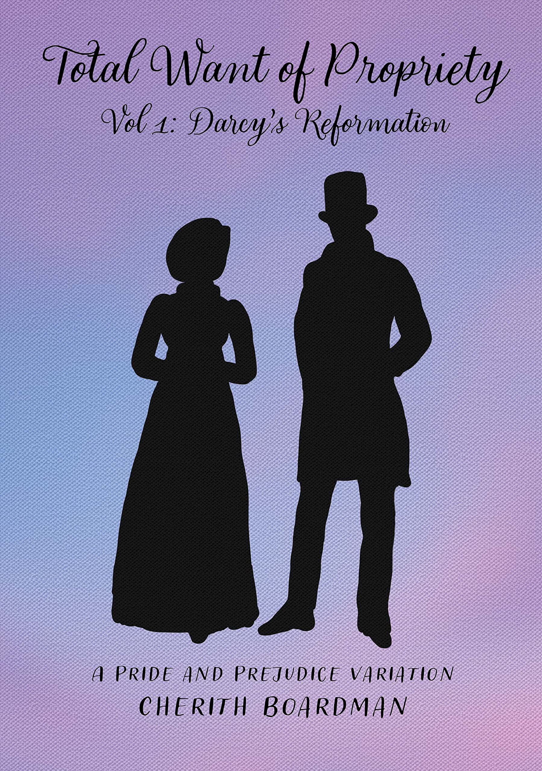 Total Want of Propriety, Volume 1: Darcy's Reformation : A Pride & Prejudice Variation (Kindle Edition)