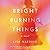 Bright Burning Things