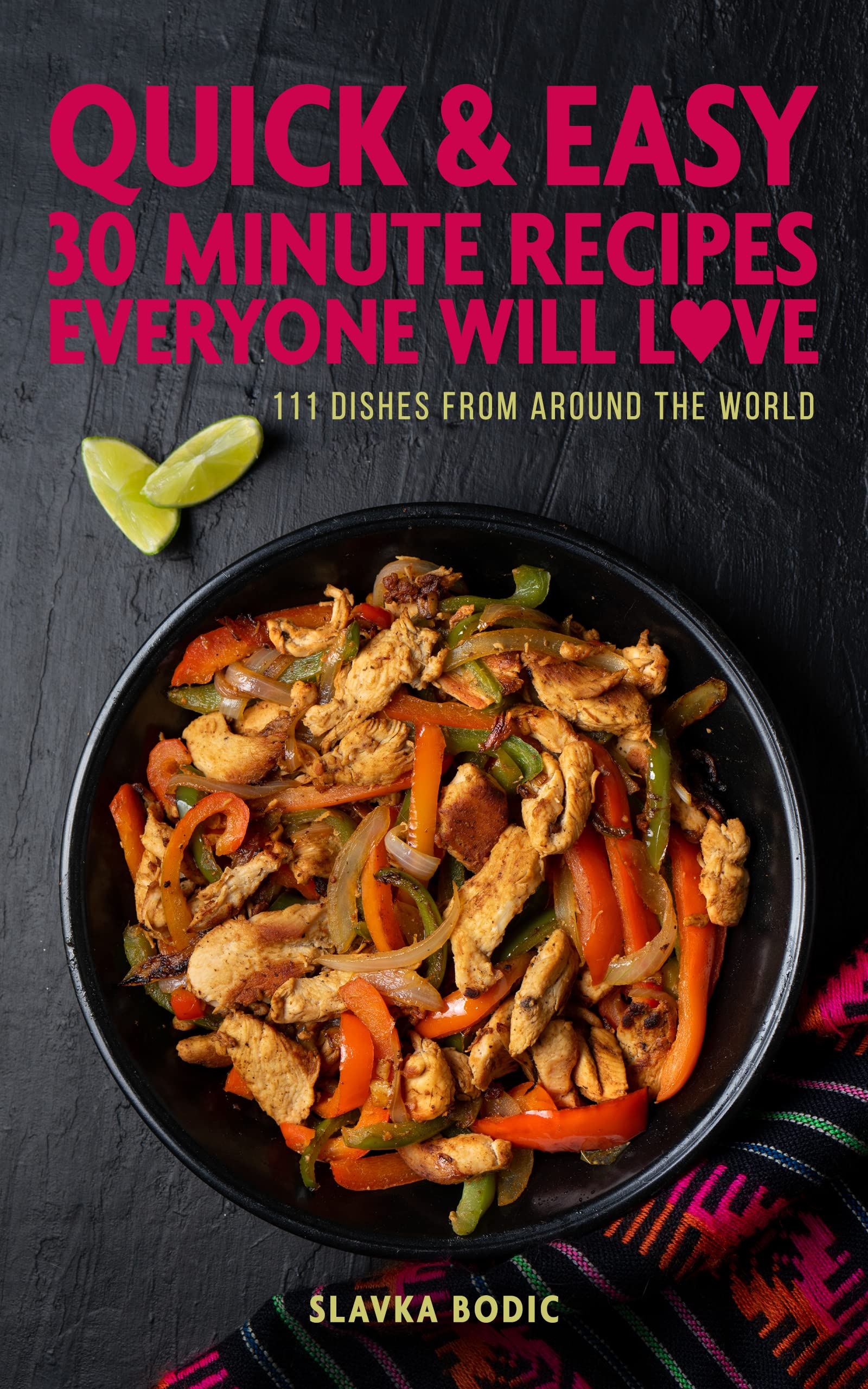 Quick And Easy 30-minute Recipes Everyone Will Love: 111 Dishes From All Around The World (Quick and Easy Cooking Book 2)