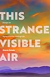 This Strange Visible Air by Sharon Butala