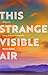 This Strange Visible Air by Sharon Butala