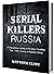 Serial Killers Russia: A Di...