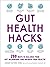 Gut Health Hacks: 200 Ways to Balance Your Gut Microbiome and Improve Your Health! (Life Hacks Series)