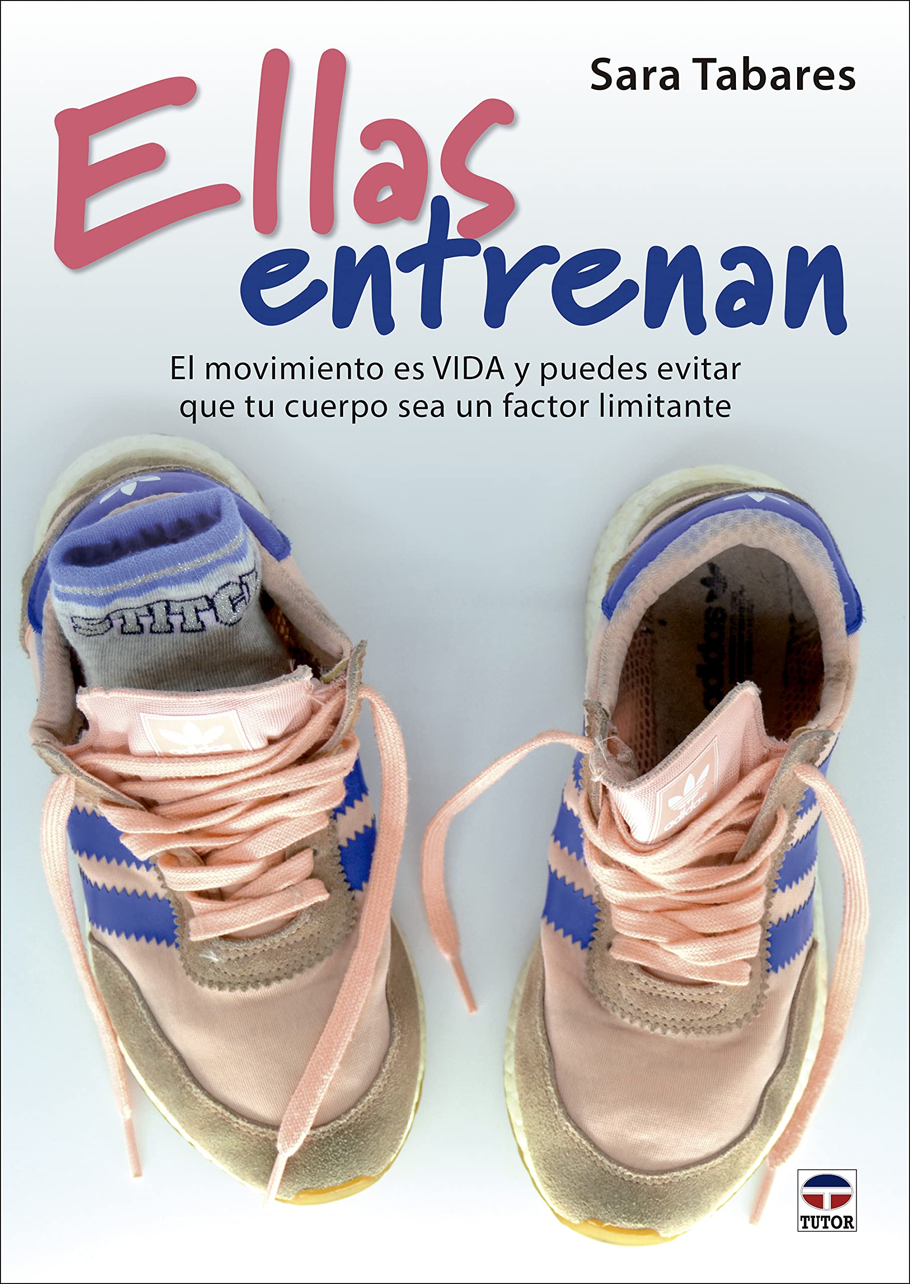 Ellas entrenan: El movimiento es VIDA y puedes evitar que tu cuerpo sea un factor limitante (Paperback)