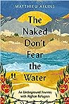 The Naked Don't Fear the Water: An Underground Journey with Afghan Refugees