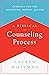 A Biblical Counseling Process: Guidance for the Beginning, Middle, and End (Helping the Helpers)