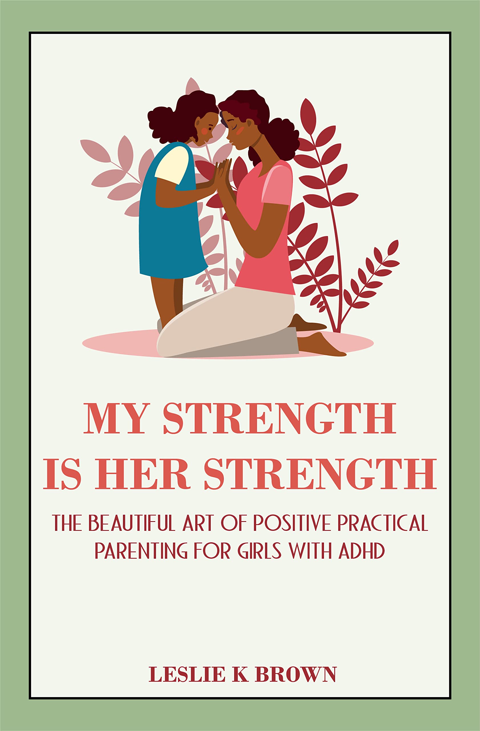 My Strength Is Her Strength: The Beautiful Art of Positive Practical Parenting for Girls With ADHD (Kindle Edition)