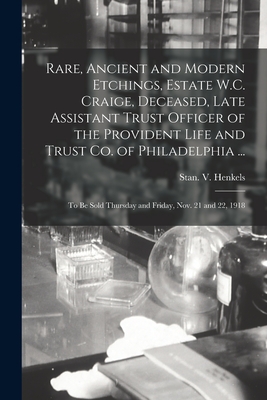 Rare, Ancient and Modern Etchings, Estate W.C. Craige, Deceased, Late Assistant Trust Officer of the Provident Life and Trust Co. of Philadelphia ...: ... Thursday and Friday, Nov. 21 and 22, 1918