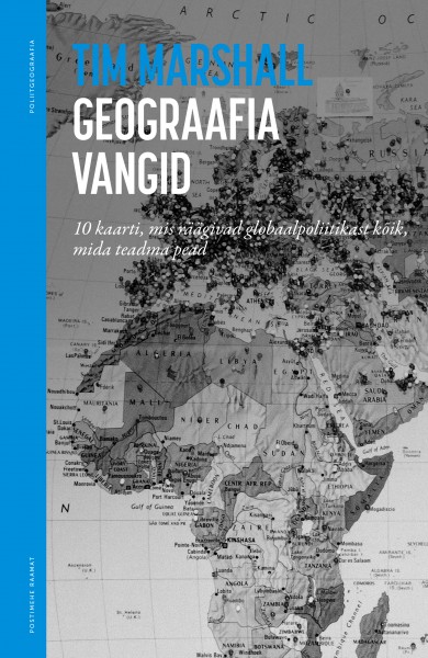 Geograafia vangid : Kümme maakaarti, mis räägivad globaalpoliitikast kõik, mida teadma pead (Postimehe raamat, #15)