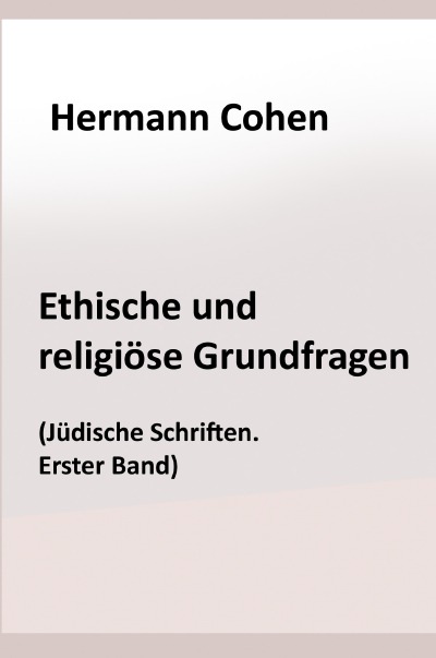 Ethische und religiöse Grundfragen: (Jüdische Schriften. Erster Band)