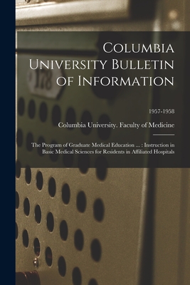 Columbia University Bulletin of Information: the Program of Graduate Medical Education ...: Instruction in Basic Medical Sciences for Residents in Affiliated Hospitals; 1957-1958