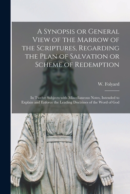 A Synopsis or General View of the Marrow of the Scriptures, Regarding the Plan of Salvation or Scheme of Redemption [microform]: in Twelve Subjects ... the Leading Doctrines of the Word of God
