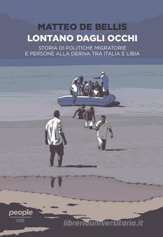 Lontano dagli occhi. Storia di politiche migratorie e persone alla deriva tra Italia e Libia