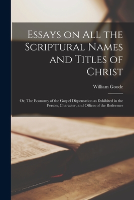 Essays on All the Scriptural Names and Titles of Christ: or, The Economy of the Gospel Dispensation as Exhibited in the Person, Character, and Offices of the Redeemer