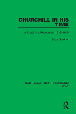 Churchill in his Time (Routledge Library Editions: WW2)