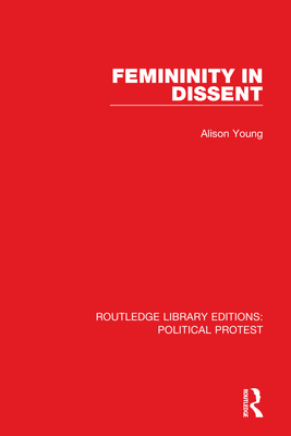 Femininity in Dissent (Routledge Library Editions: Political Protest)