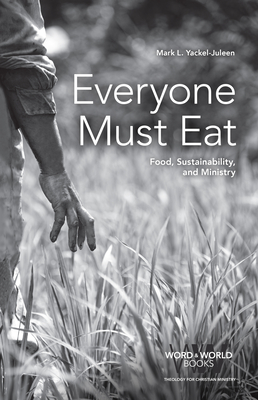 Everyone Must Eat: Food, Sustainability, and Ministry (Word & World)