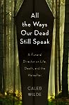 All the Ways Our Dead Still Speak: A Funeral Director on Life, Death, and the Hereafter