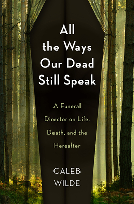 All the Ways Our Dead Still Speak: A Funeral Director on Life, Death, and the Hereafter (Hardcover)
