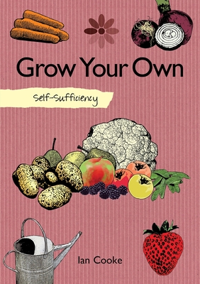 Self-Sufficiency: Grow Your Own (IMM Lifestyle Books) How to Start with Easy-to-Grow Produce like Carrots, Onions, Radishes, Tomatoes, and Strawberries, then Advance to Peas, Beans, and Raspberries
