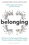 Belonging: The Key to Transforming and Maintaining Diversity, Inclusion and Equality at Work