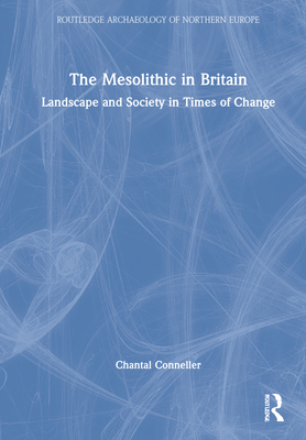 The Mesolithic in Britain: Landscape and Society in Times of Change (Routledge Archaeology of Northern Europe)