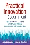 Practical Innovation in Government: How Front-Line Leaders Are Transforming Public-Sector Organizations Practical Innovation in Government: How Front-Line Leaders Are Transforming Public-Sector Organizations