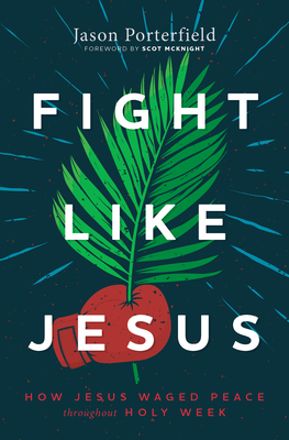 Fight Like Jesus: How Jesus Waged Peace Throughout Holy Week (Hardcover)