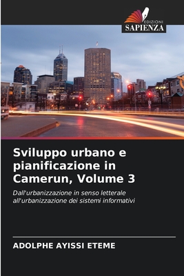 Sviluppo urbano e pianificazione in Camerun, Volume 3: Dall'urbanizzazione in senso letterale all'urbanizzazione dei sistemi informativi (Italian Edition)