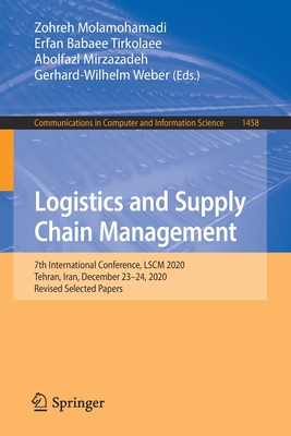 Logistics and Supply Chain Management: 7th International Conference, LSCM 2020, Tehran, Iran, December 23-24, 2020, Revised Selected Papers (Communications in Computer and Information Science)