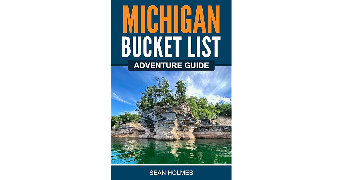Michigan Bucket List Adventure Guide Explore 100 Offbeat Destinations