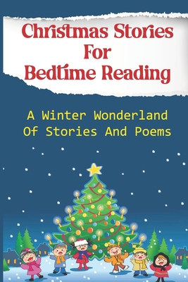 Christmas Stories For Bedtime Reading: A Winter Wonderland Of Stories And Poems