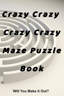 Crazy Crazy Maze Book:: Maze Puzzle Book For Ages