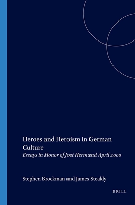Heroes and Heroism in German Culture: Essays in Honor of Jost Hermand April 2000 (Amsterdamer Publikationen zur Sprache und Literatur, 145)