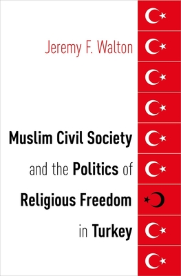 Muslim Civil Society and the Politics of Religious Freedom in Turkey (AAR Religion, Culture, and History)