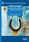 Building Magic: Ritual and Re-enchantment in Post-Medieval Structures