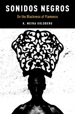 Sonidos Negros: On the Blackness of Flamenco (Currents in Latin American and Iberian Music)