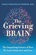 The Grieving Brain: The Surprising Science of How We Learn from Love and Loss 