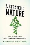 A Strategic Nature: Public Relations and the Politics of American Environmentalism A Strategic Nature: Public Relations and the Politics of American Environmentalism