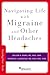Navigating Life with Migraine and Other Headaches (Brain and Life Books)