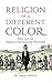 Religion of a Different Color: Race and the Mormon Struggle for Whiteness