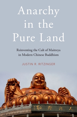 Anarchy in the Pure Land: Reinventing the Cult of Maitreya in Modern Chinese Buddhism (Hardcover)