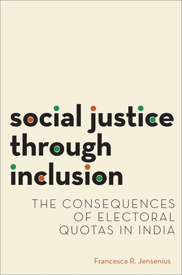 Social Justice through Inclusion: The Consequences of Electoral Quotas in India (Modern South Asia)