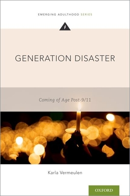 Generation Disaster: Coming of Age Post-9/11 (Emerging Adulthood Series)
