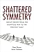 Shattered Symmetry: Group Theory From the Eightfold Way to the Periodic Table