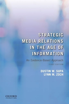 Strategic Media Relations in the Age of Information: An Evidence-Based Approach by Dustin W Supa