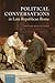 Political Conversations in Late Republican Rome by Cristina Rosillo-Lopez